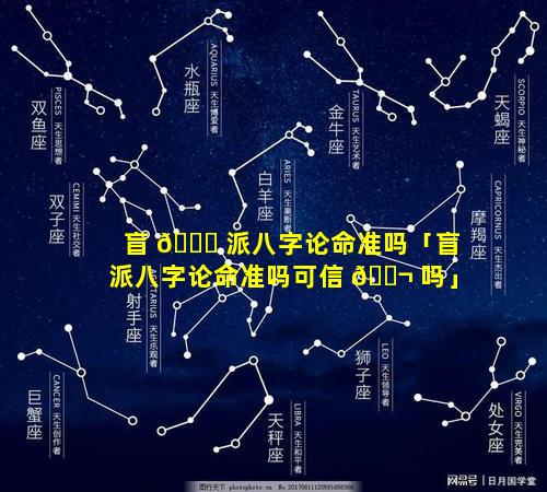 盲 💐 派八字论命准吗「盲派八字论命准吗可信 🐬 吗」